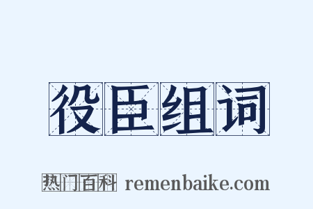 役臣组词是什么意思的图片